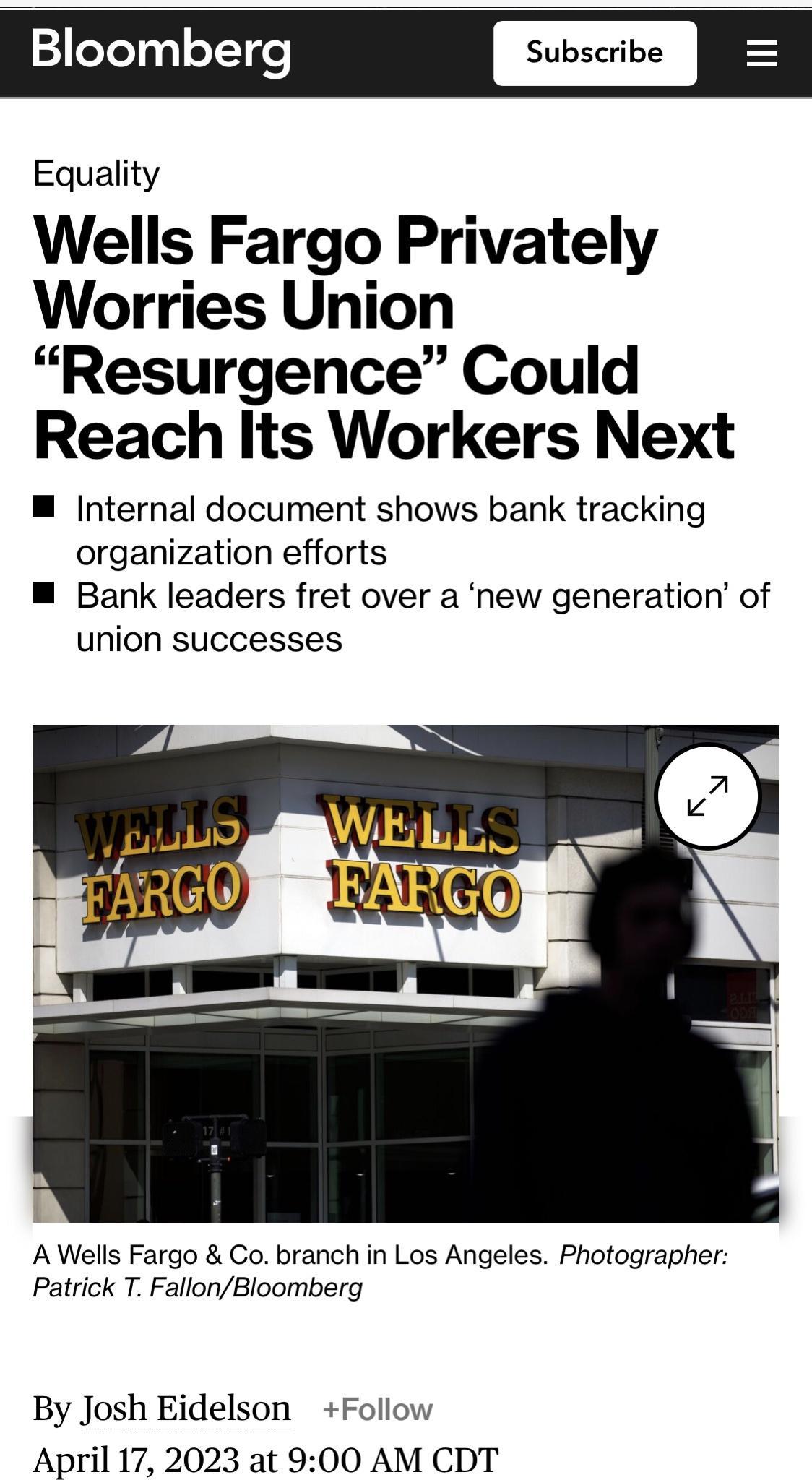 Equality Wells Fargo Privately Worries Union Resurgence Could Reach Its Workers Next B Internal document shows bank tracking organization efforts B Bank leaders fret over a new generation of union successes A Wells Fargo Co branch in Los Angeles Photographer Patrick T FallonBloomberg By Josh Eidelson Follow April 17 2023 at 900 AM CDT