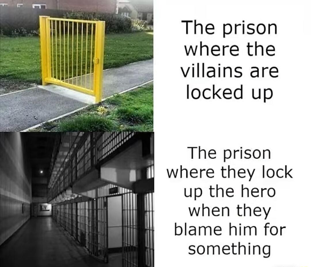 The prison where the villains are locked up The prison up the hero when they blame him for something