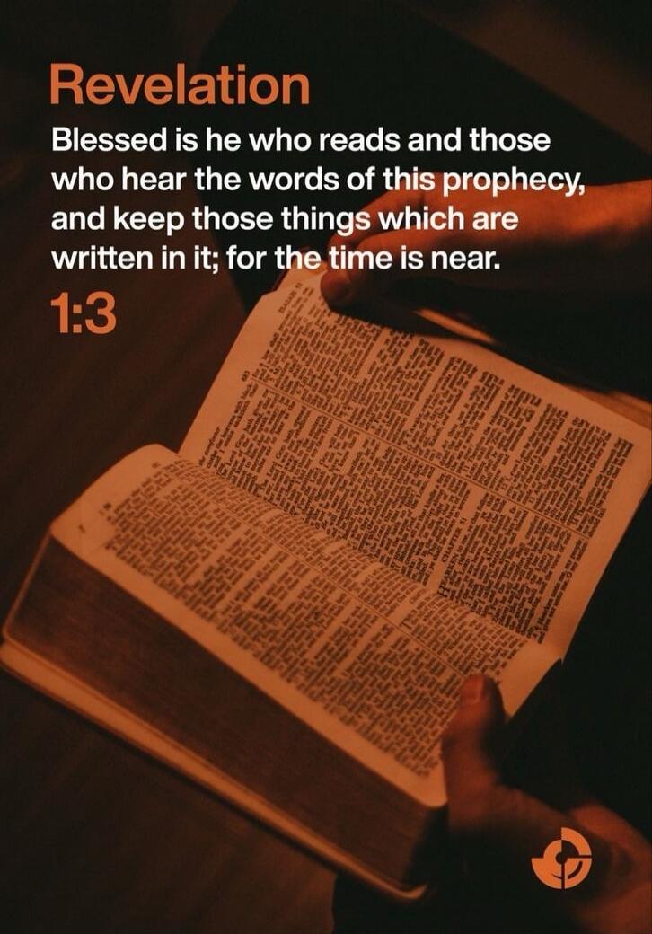 Revelation
Blessed is he who reads and those who hear the words of this prophecy, and keep those things which are written in it; for the time is near.
1:3