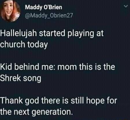 Maddy OBrien Maddy_Obrien27 FEEVERES El Il BV church today Kid behind me mom this is the Shrek song Ll ols R T GRS W Te SR ol the next generation