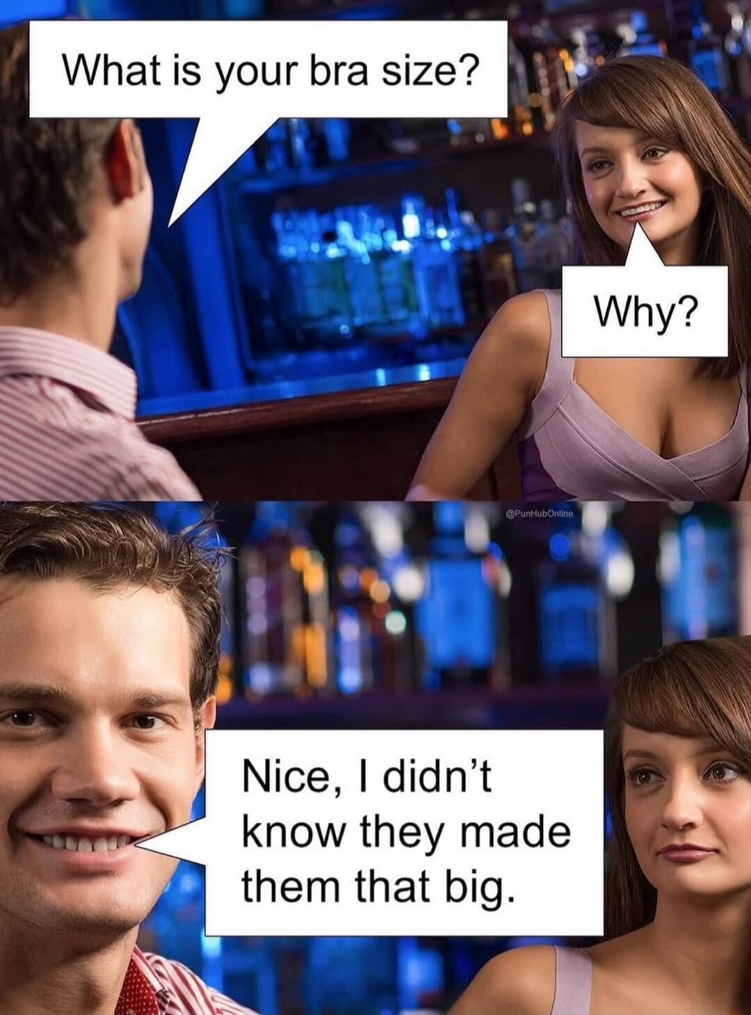 What is your bra size?\nWhy?\nNice, I didn’t know they made them that big.