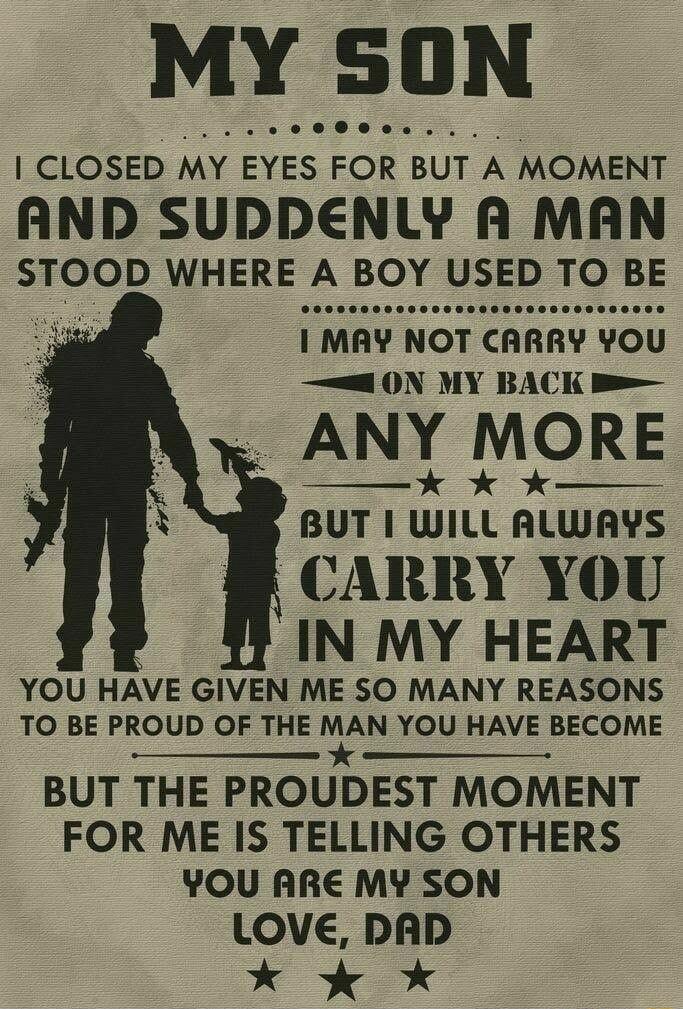 CLOSED MY EYES FOR BUT A MOMENT AND SUDDENLY A MAN STOOD WHERE A BOY USED TO BE 1 MAY NOT CARRY YOU l ON MY BACK ANY MORE R k k BUT WILL ALWAYS ARRY YOU IN MY HEART YOu HAVE GIVEN ME SO MANY REASONS TO BE PROUD OF THE MAN YOU HAVE BECOME BUT THE PROUDEST MOMENT FOR ME IS TELLING OTHERS YOU ARE MY SON LOVE DAD 4 K