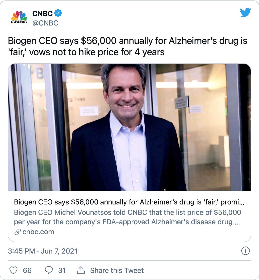 fs CNBCO Yy coneC CNBC Biogen CEO says 56000 annually for Alzheimers drug is fair vows not to hike price for 4 years Biogen CEO says 56000 annually for Alzheimers drug is fair promi Biogen CEO Michel Vounatsos told CNBC that the list price of 56000 per year for the companys FDA approved Alzheimers disease drug cnbccom 345 PM Jun 7 2021 O 66 O 31 1 Share this Tweet