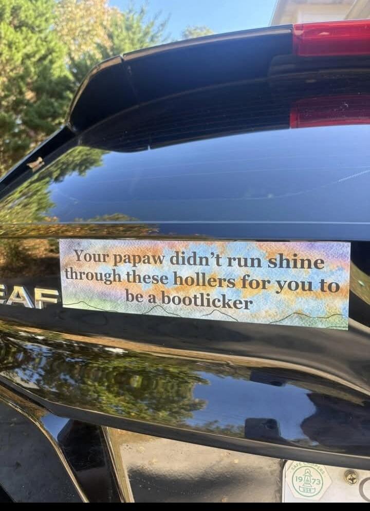 Your papaw didn't run shine through these hollers for you to be a bootlicker
