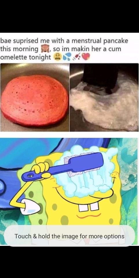 bae suprised me with a menstrual pancake this morning so im makin her a cum omelette tomght a 4 Touch hold the image for more options