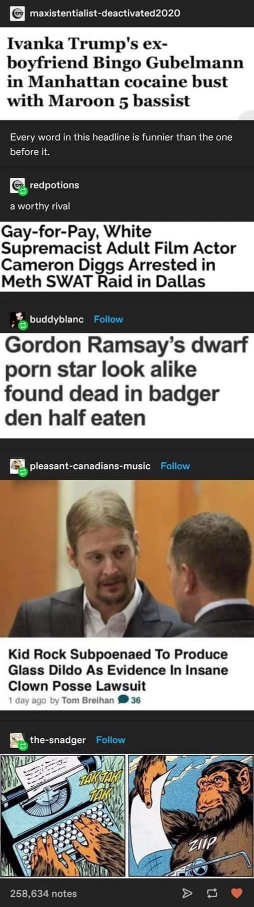 UENE CHET R SLEEMATEL CL Ploydo Ivanka Trumps ex boyfriend Bingo Gubelmann in Manhattan cocaine bust with Maroon 5 bassist Every word in this headline is funnier than the one before it _ redpotions ERela IAGYE Gay for Pay White Supremacist Adult Film Actor Cameron Diggs Arrested in Meth SWAT Raid in Dallas buddyblanc Follow Gordon Ramsays dwarf porn star look alike found dead in badger den half ea