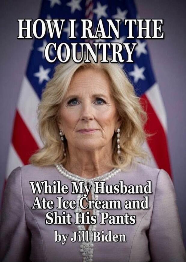 HOW I RAN THE COUNTRY While My Husband Ate Ice Cream and Shit His Pants by Jill Biden