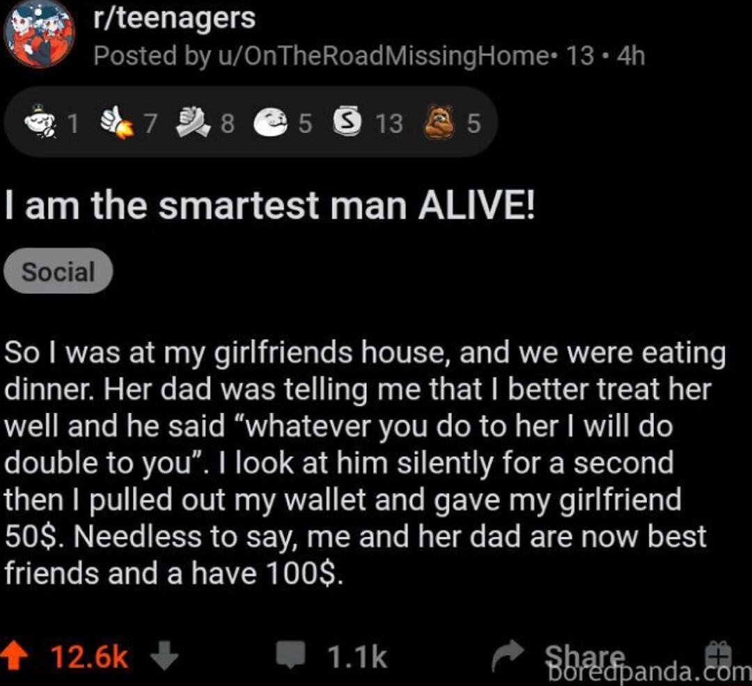 0 IACELER IS Posted by uOnTheRoadMissingHome 13 4h LS S8 S TN RER EROERT G EL CR gy EL PR 2 Social So was at my girlfriends house and we were eating LA T EL RVERR GG T Ry R GEIE R T CIR E T well and he said whatever you do to her will do double to you I look at him silently for a second then pulled out my wallet and gave my girlfriend 508 Needless to say me and her dad are now best UEICEENEY EITR 