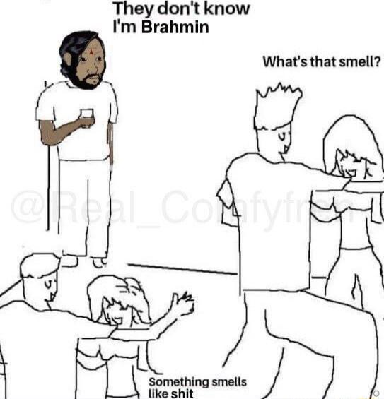 Theydont know Im Brahmin Whats that smell