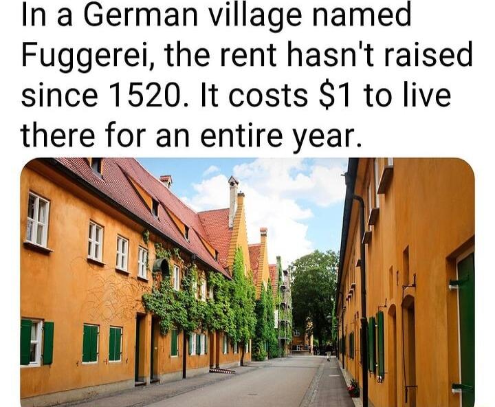In a German village named Fuggerei the rent hasnt raised since 1520 It costs 1 to live there for an entire year
