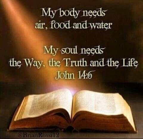 My body needs air, food and water
My soul needs the Way, the Truth and the Life
John 14:6