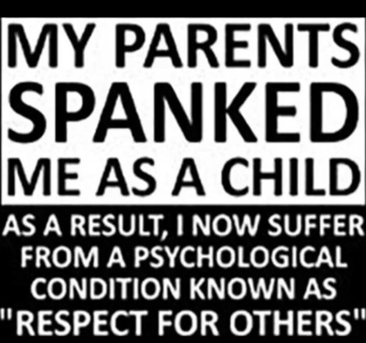 MY PARENTS SPANKED ME AS A CHILD AS A RESULT, I NOW SUFFER FROM A PSYCHOLOGICAL CONDITION KNOWN AS 
