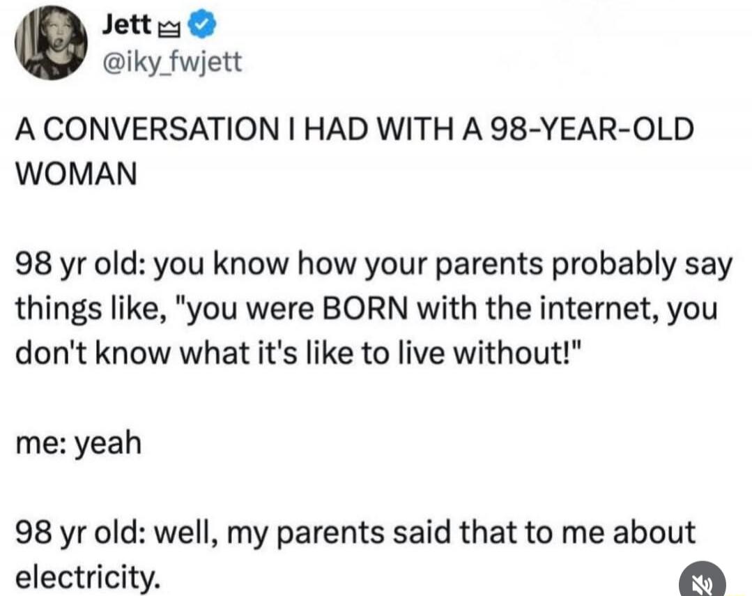 Jett @iky_fwjett
A CONVERSATION I HAD WITH A 98-YEAR-OLD WOMAN
98 yr old: you know how your parents probably say things like, 
