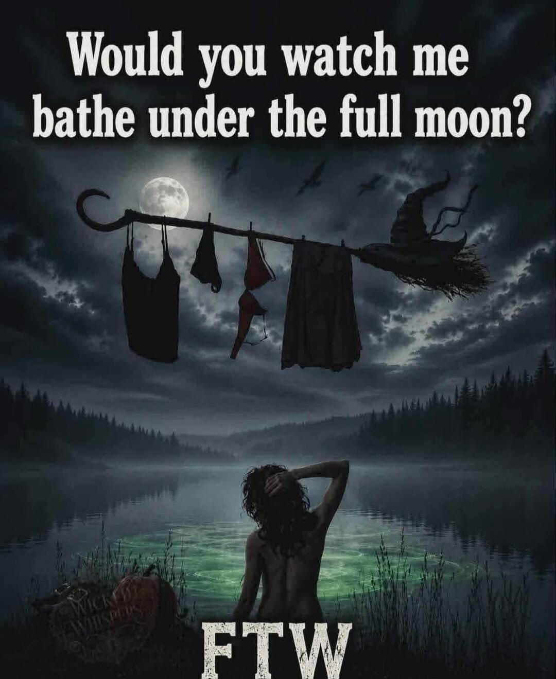 Would you watch me bathe under the full moon? FTW Wicked Whispers