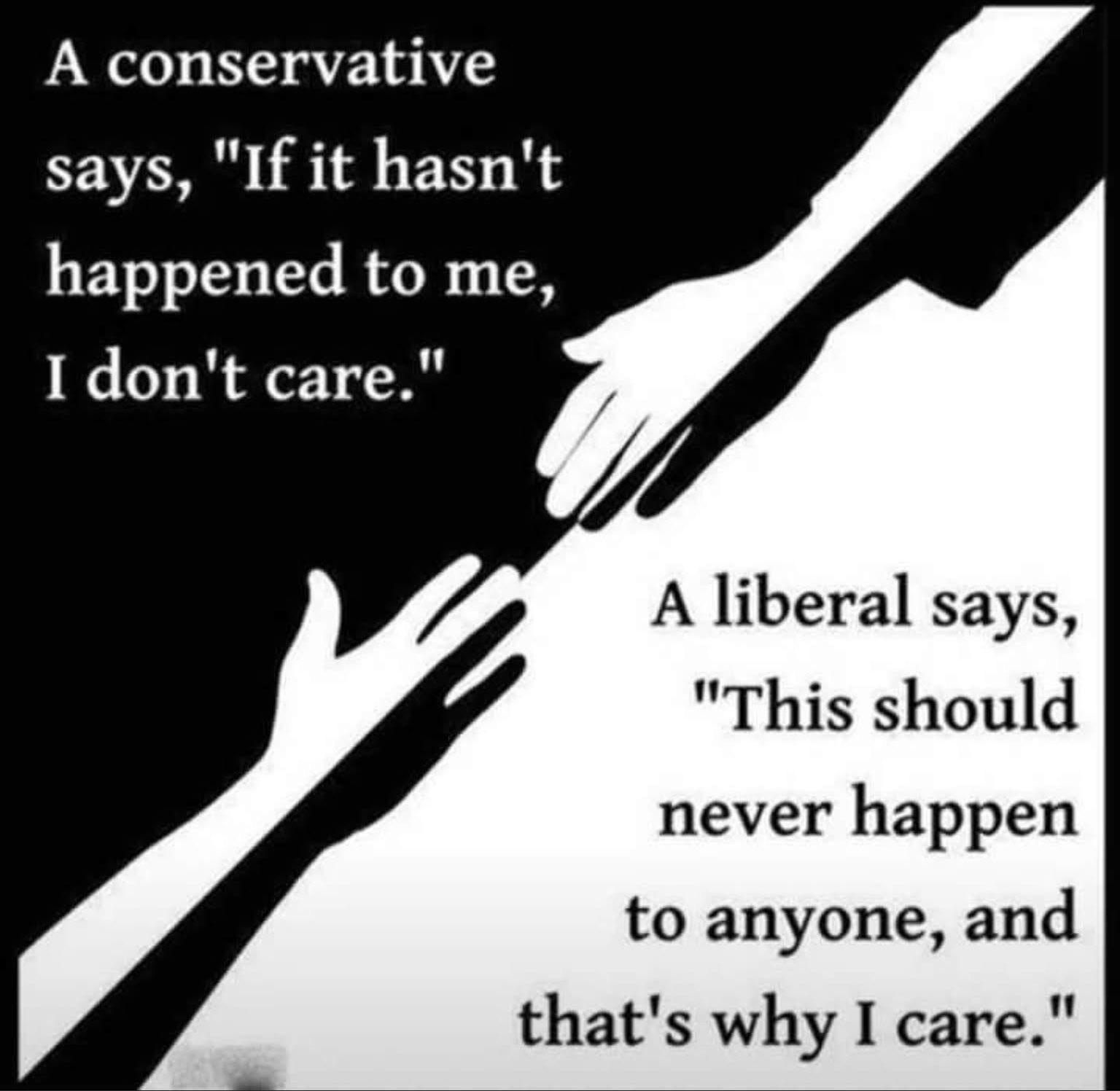 A conservative FEVER 319 FN N happened to me Idont care A liberal says This should never happen to anyone and thats why I care