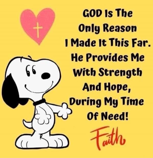 GOD Is The Only Reason I Made It This Far. He Provides Me With Strength And Hope, During My Time Of Need! Faith