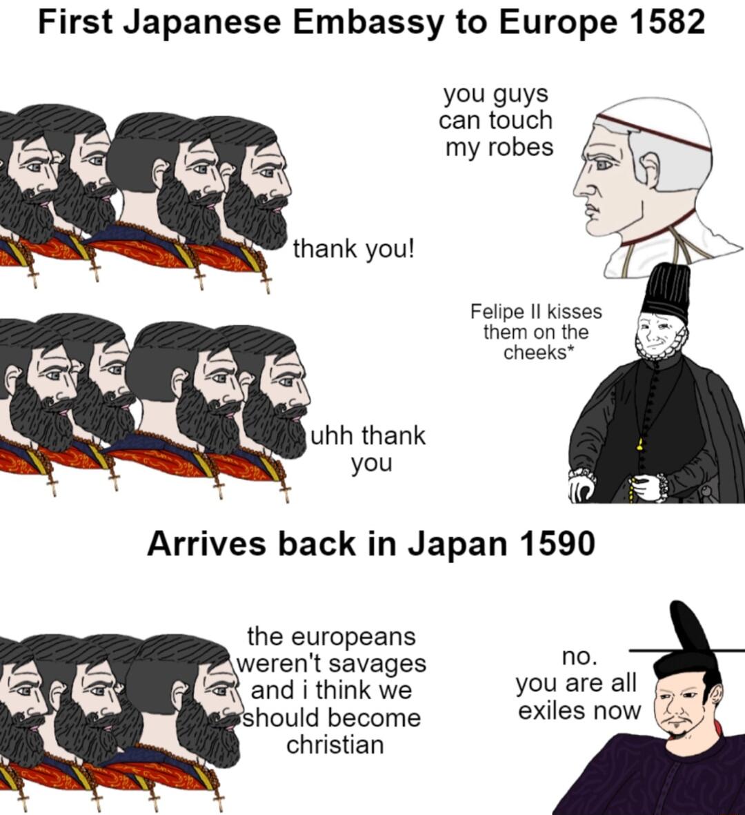 First Japanese Embassy to Europe 1582 you guys can touh h P Felipe Il isses them on the cheeks s Arrives back in Japan 1590 the europeans werent savages no R and i think we you are all hould become exiles now e