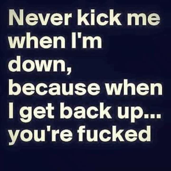 WEVETE e G when Im down o 1 TER TV 3 151 get back up youre fucked