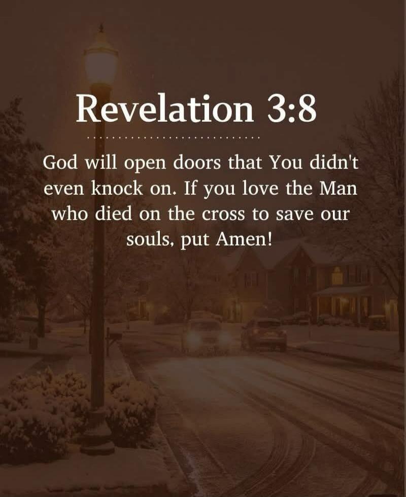 Revelation 3:8 God will open doors that You didn't even knock on. If you love the Man who died on the cross to save our souls, put Amen!\nSession ID: 1092223.