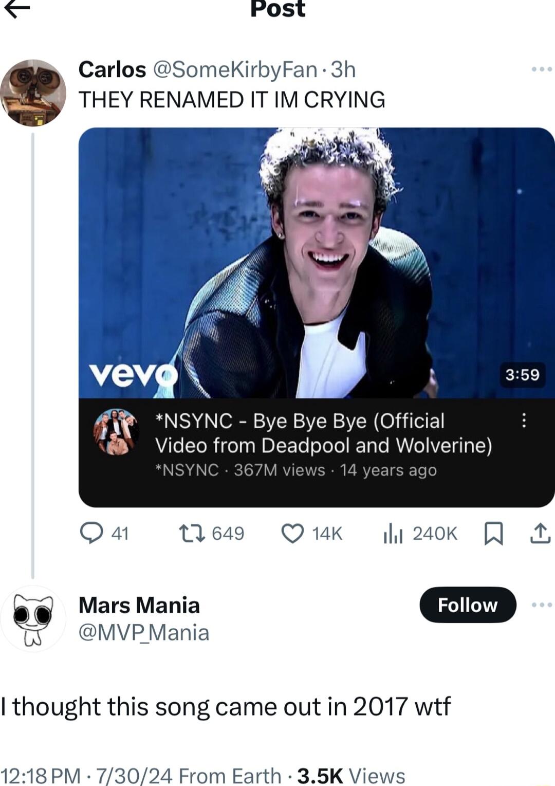 Fost Carlos SomeKirbyFan 3h THEY RENAMED IT IM CRYING C Bye Bye Bye Official Video from Deadpool and Wolverine NSYNC 367M ear Mars Mania Ts VVPMania thought this song came out in 2017 wtf 1218 PM 73024 From Earth 35K Views