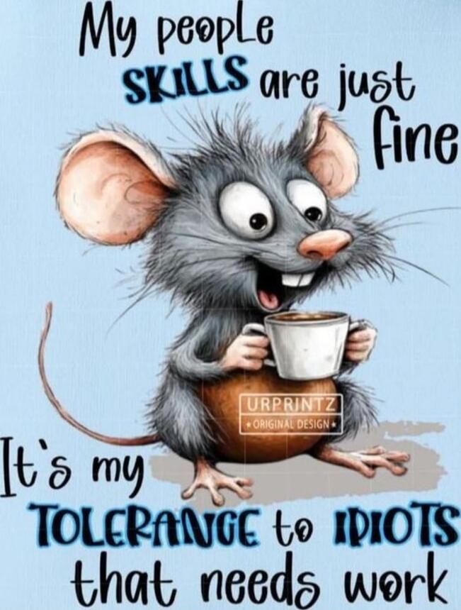 My people skills are just fine. It's my tolerance to idiots that needs work.