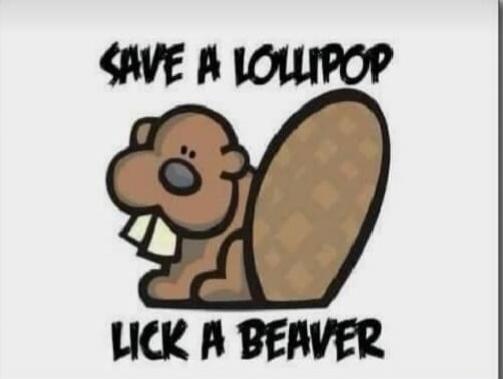 SAVE A LOLLIPOP LICK A BEAVER