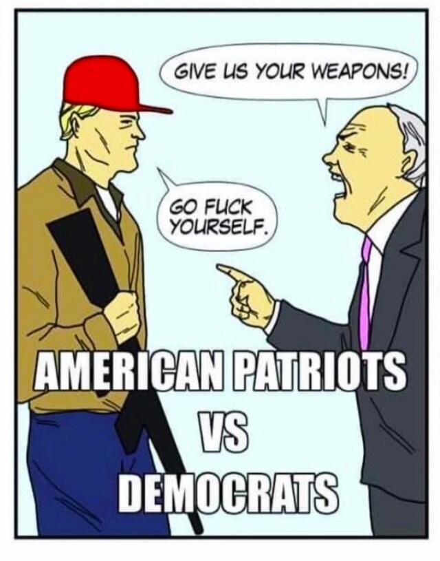 GIVE US YOUR WEAPONS! GO FUCK YOURSELF. AMERICAN PATRIOTS VS DEMOCRATS