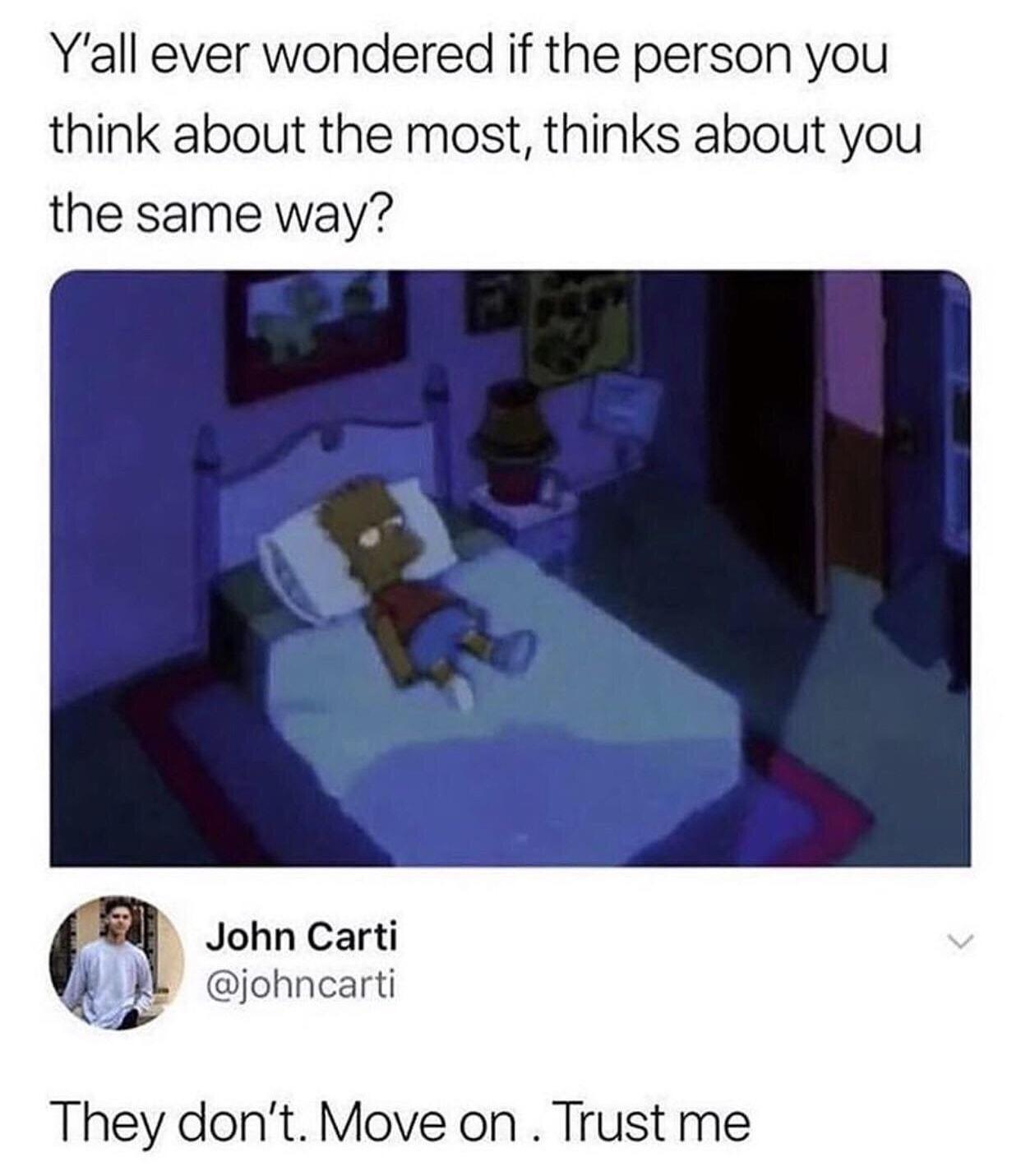 Yall ever wondered if the person you think about the most thinks about you the same way John Carti L johncarti They dont Move on Trust me