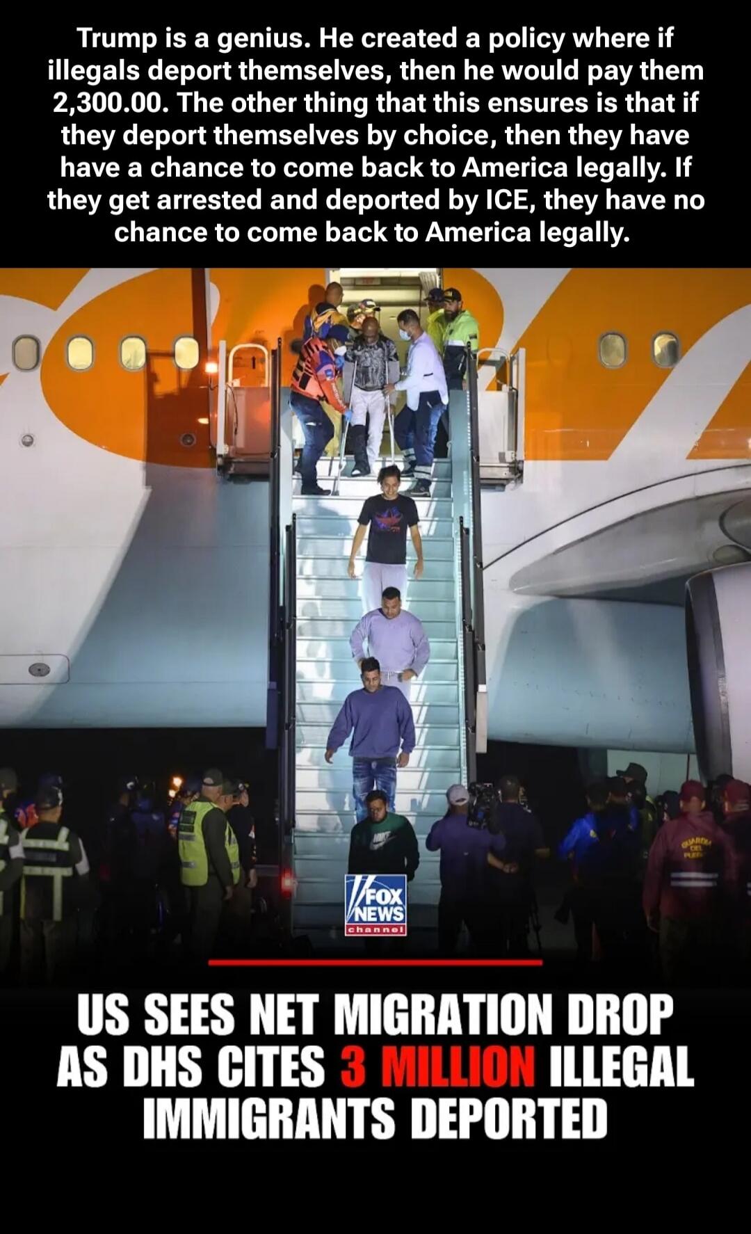 Trump is a genius. He created a policy where if illegals deport themselves, then he would pay them 2,300.00. The other thing that this ensures is that if they deport themselves by choice, then they have a chance to come back to America legally. If they get arrested and deported by ICE, they have no chance to come back to America legally.
US SEES NE