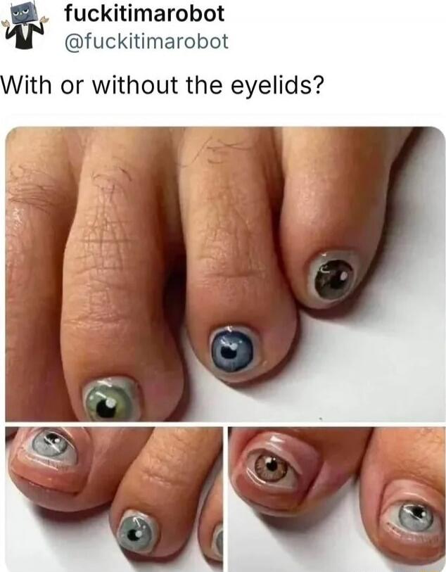 fuckitimarobot @fuckitimarobot With or without the eyelids?