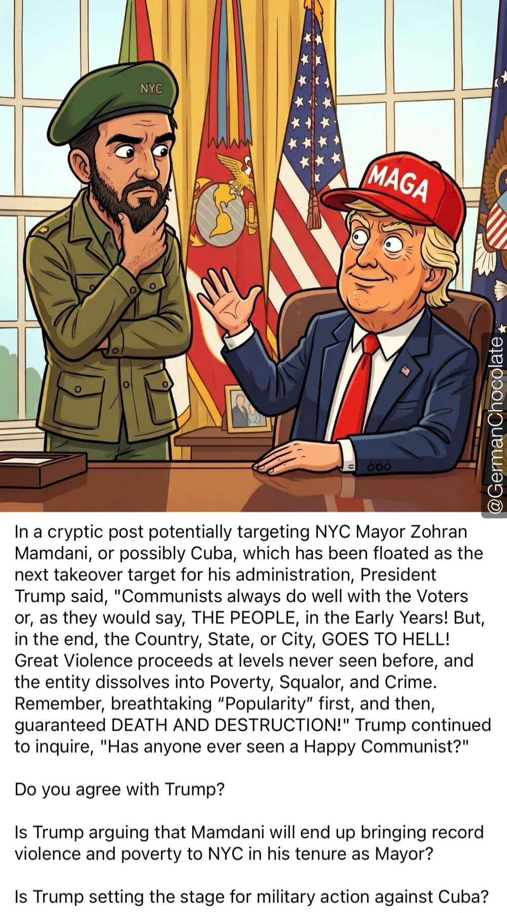 NYC MAGA @GermanChocolate In a cryptic post potentially targeting NYC Mayor Zohran Mamdani, or possibly Cuba, which has been floated as the next takeover target for his administration, President Trump said, 