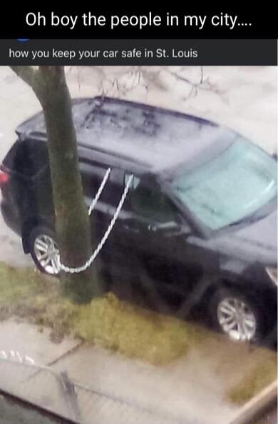 Oh boy the people in my city how you keep your car safe in St Louis