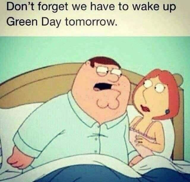 Dont forget we have to wake up Green Day tomorrow