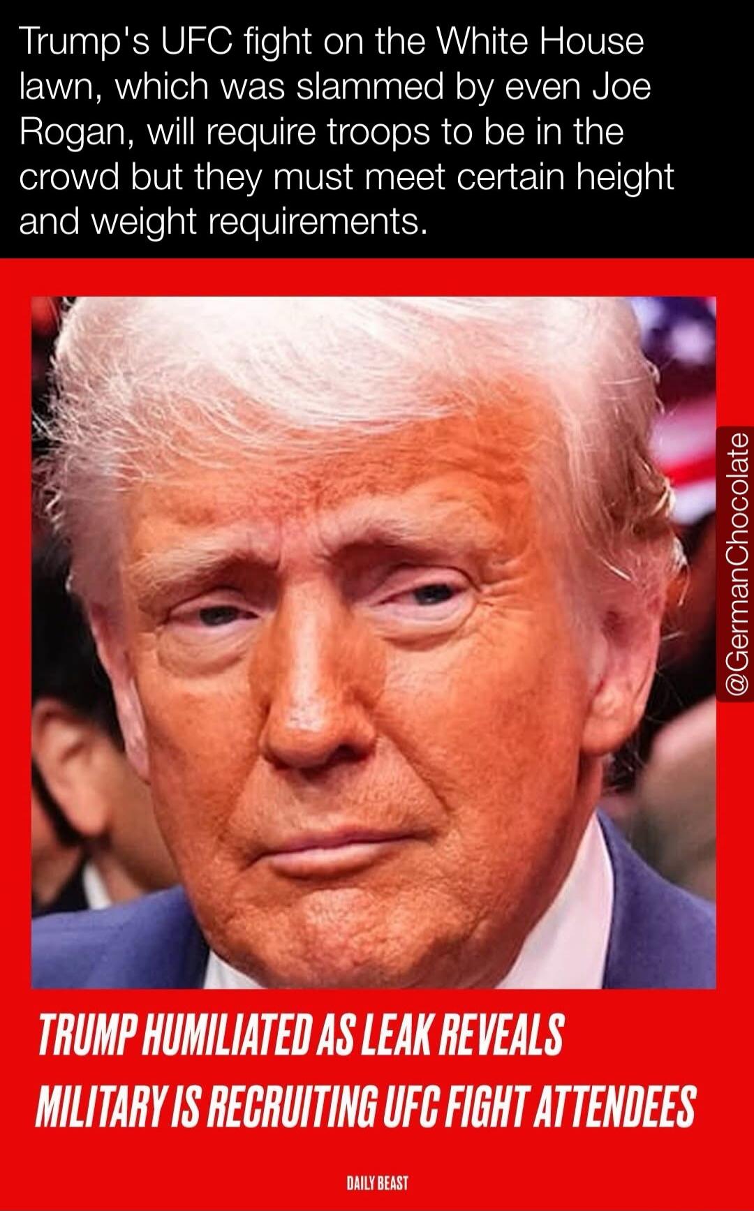 Trump's UFC fight on the White House lawn, which was slammed by even Joe Rogan, will require troops to be in the crowd but they must meet certain height and weight requirements. TRUMP HUMILIATED AS LEAK REVEALS MILITARY IS RECRUITING UFC FIGHT ATTENDEES.