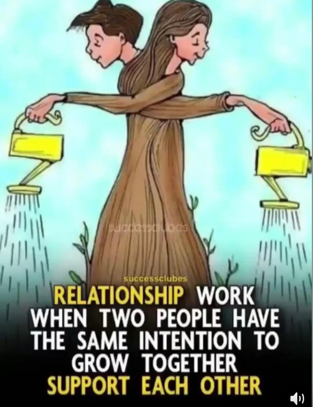 RELATIONSHIP WORK WHEN TWO PEOPLE HAVE THE SAME INTENTION TO GROW TOGETHER SUPPORT EACH OTHER