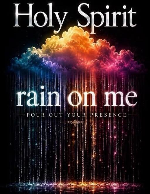 Holy Spirit rain on me POUR OUT YOUR PRESENCE