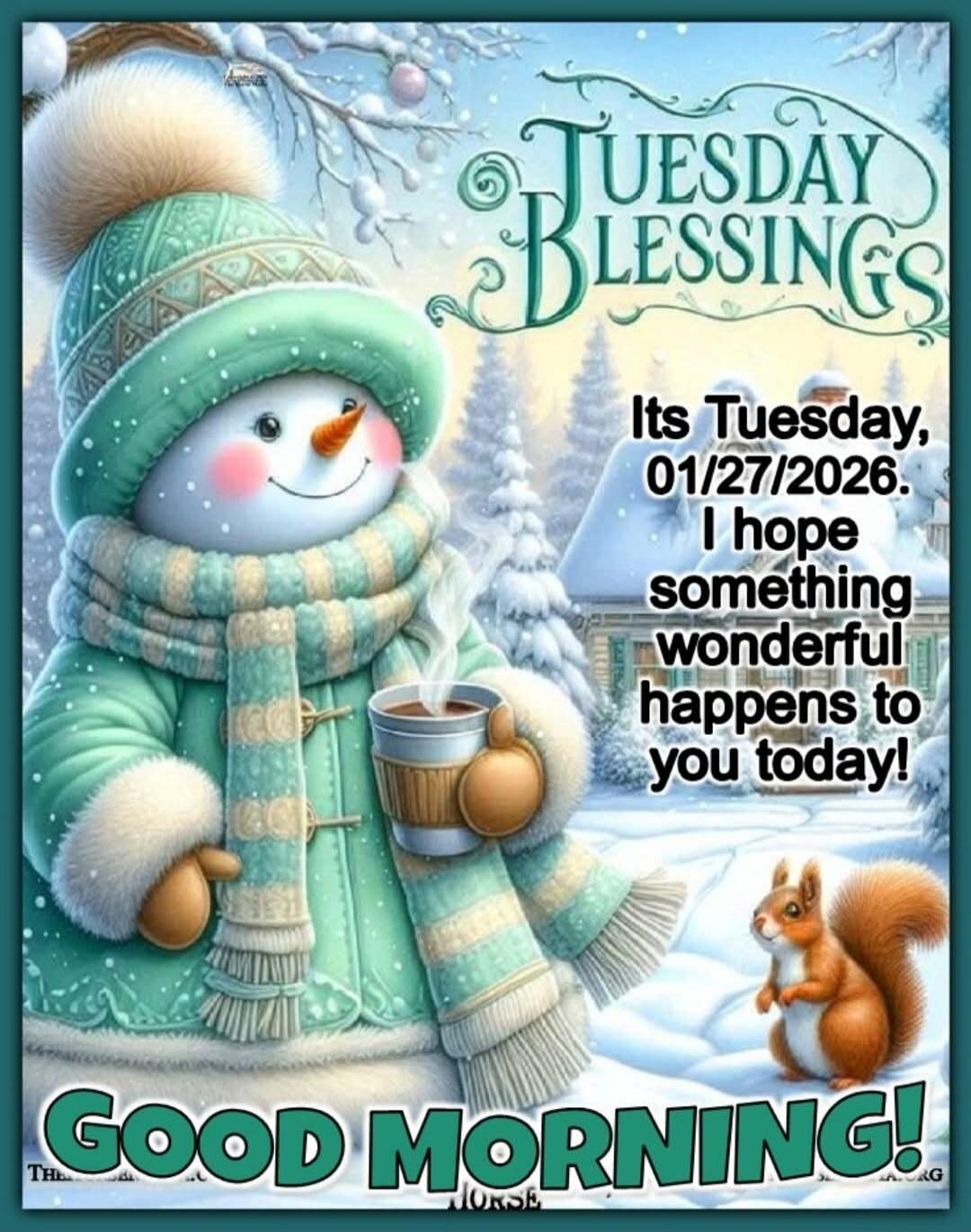 Tuesday Blessings Its Tuesday, 01/27/2026. I hope something wonderful happens to you today! GOOD MORNING!