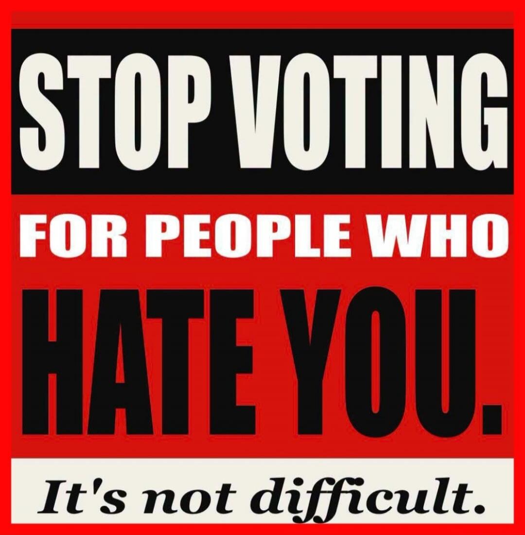 STOP VOTING FOR PEOPLE WHO HATE YOU. It's not difficult.