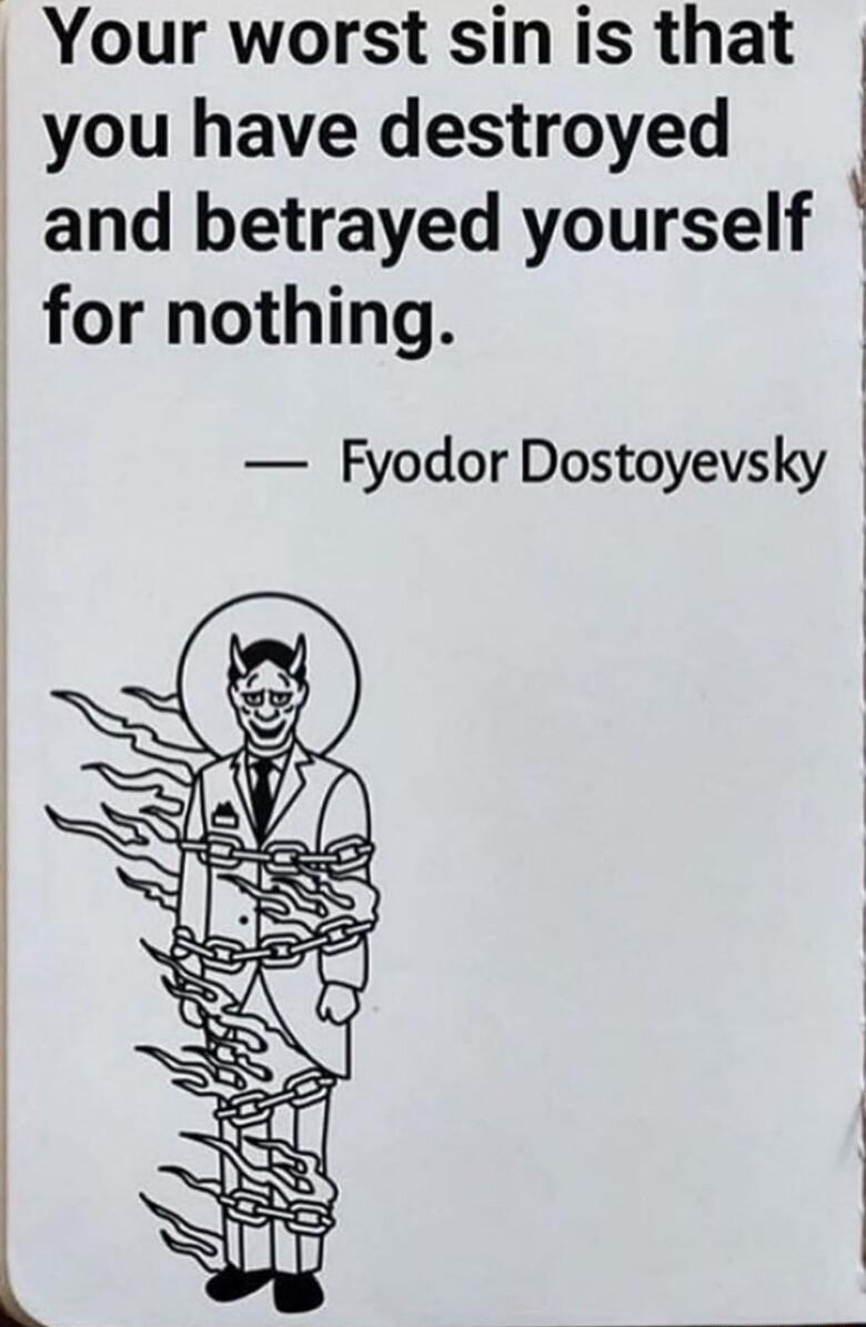 Your worst sin is that you have destroyed and betrayed yourself for nothing 1 Fyodor Dostoyevsky