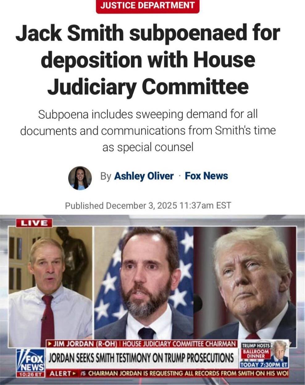 Jack Smith subpoenaed for deposition with House Judiciary Committee
Subpoena includes sweeping demand for all documents and communications from Smith's time as special counsel
By Ashley Oliver · Fox News
Published December 3, 2025 11:37am EST
LIVE