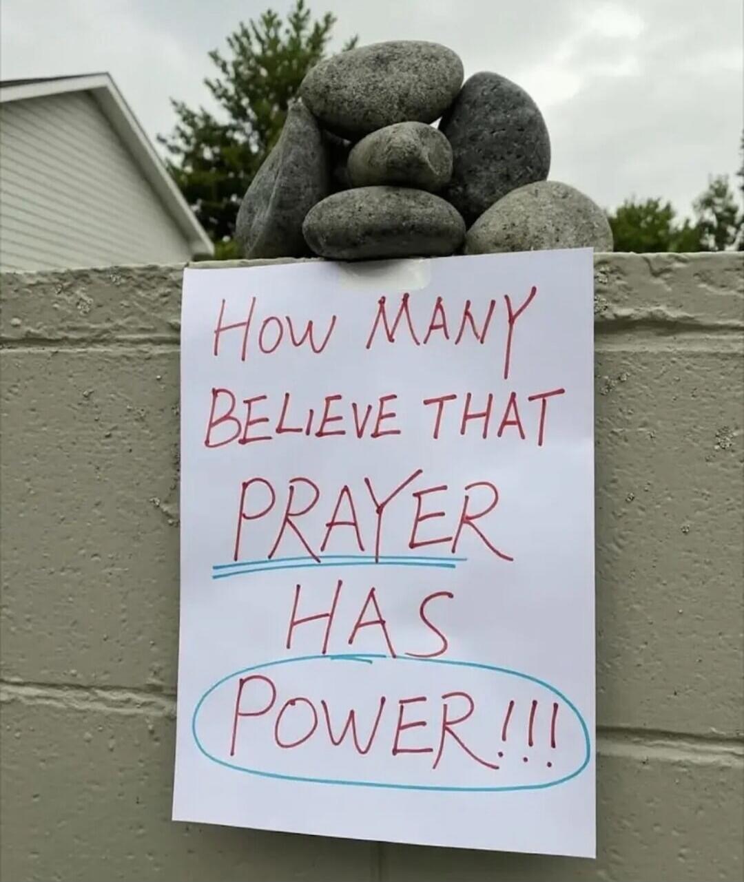 How many believe that prayer has power!!!