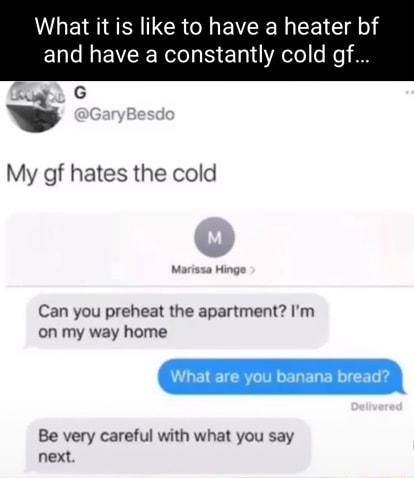 UGETER R GO EVEE R EETE g O and have a constantly cold gf Can you preheat the apartment Im on my way home u banana bread Be very careful with what you say next