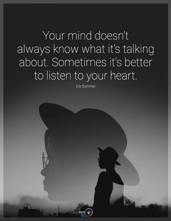 Your mind doesn't always know what it's talking about. Sometimes it's better to listen to your heart. Elle Sommer