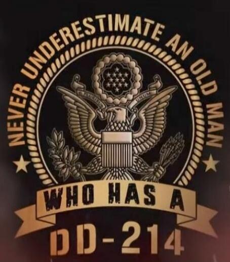 NEVER UNDERESTIMATE AN OLD MAN WHO HAS A DD-214
