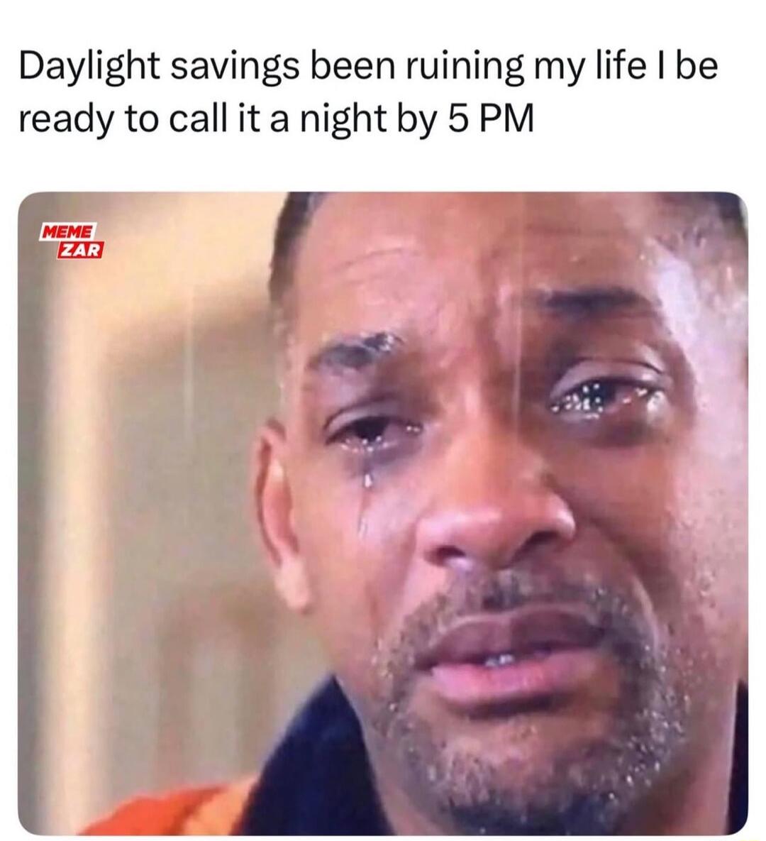 Daylight savings been ruining my life I be ready to call it a night by 5 PM