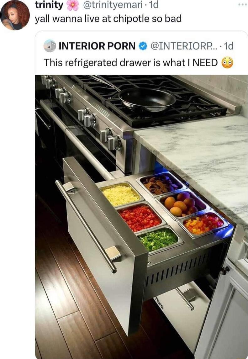 trinity trinityemari 1d yall wanna live at chipotle so bad 7 INTERIOR PORN INTERIORP 1d This refrigerated drawer is what NEED 3
