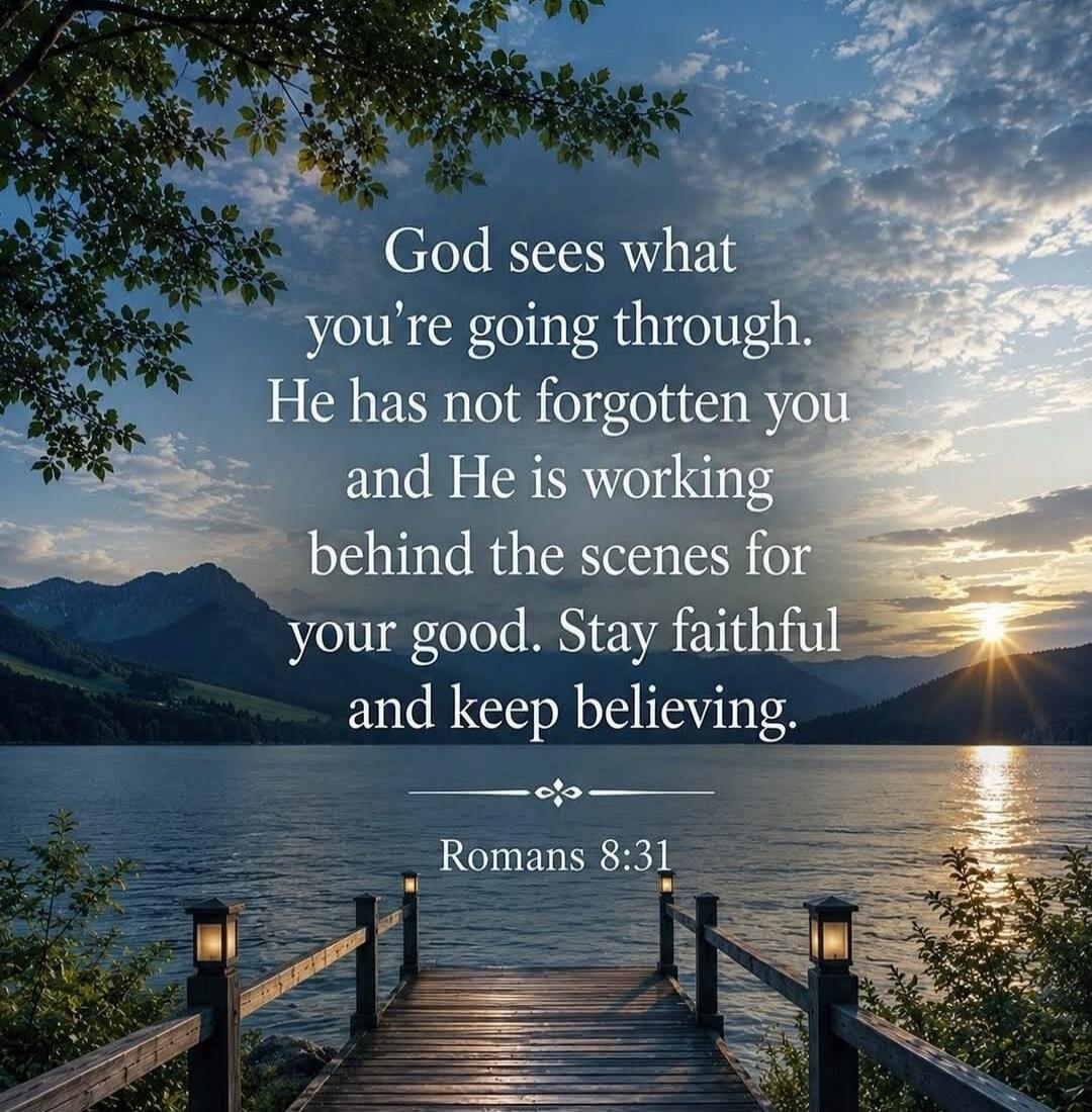 God sees what you're going through. He has not forgotten you and He is working behind the scenes for your good. Stay faithful and keep believing. Romans 8:31