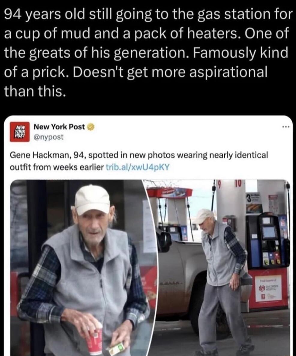 94 years old still going to the gas station for acup of mud and a pack of heaters One of the greats of his generation Famously kind of a prick Doesnt get more aspirational JUELRGIES m New York Post potted in new photos wearing nearly identical