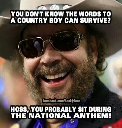 YOU DON'T KNOW THE WORDS TO A COUNTRY BOY CAN SURVIVE? HOSS, YOU PROBABLY SIT DURING THE NATIONAL ANTHEM! facebook.com/hankjrfans