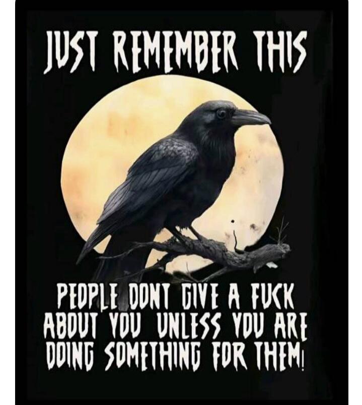 JUST REMEMBER THIS PEOPLE DONT GIVE A FUCK ABOUT YOU UNLESS YOU ARE DOING SOMETHING FOR THEM!